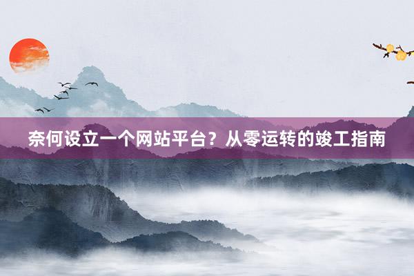 奈何设立一个网站平台？从零运转的竣工指南