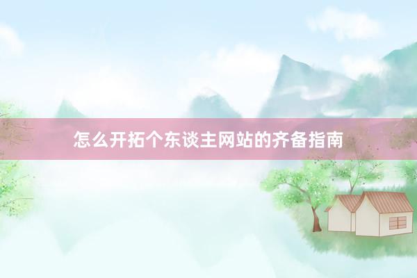 怎么开拓个东谈主网站的齐备指南