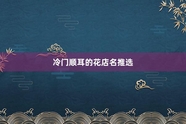 冷门顺耳的花店名推选