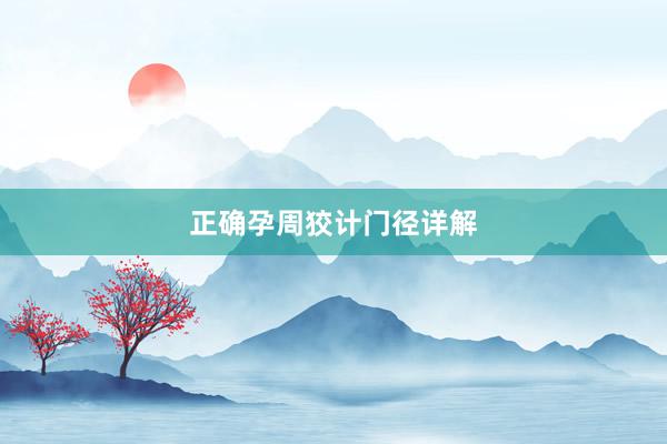 正确孕周狡计门径详解